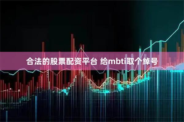 合法的股票配资平台 给mbti取个绰号