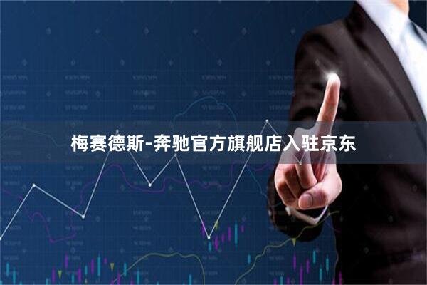 梅赛德斯-奔驰官方旗舰店入驻京东