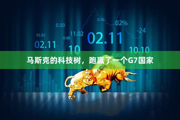 马斯克的科技树，跑赢了一个G7国家
