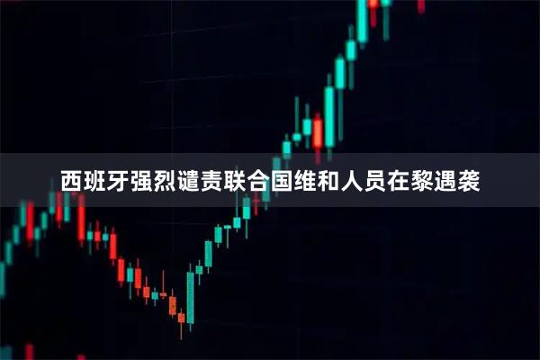 西班牙强烈谴责联合国维和人员在黎遇袭