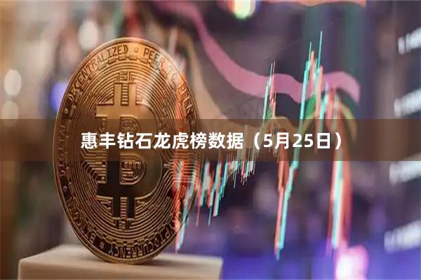 惠丰钻石龙虎榜数据（5月25日）